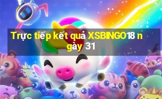 Trực tiếp kết quả XSBINGO18 ngày 31