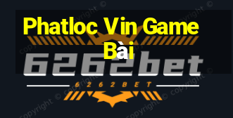 Phatloc Vin Game Bài