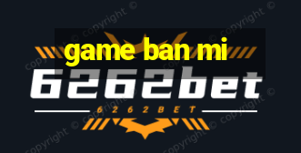 game ban mi