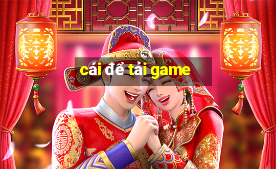 cái để tải game