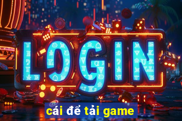 cái để tải game