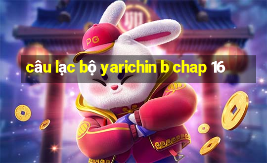 câu lạc bộ yarichin b chap 16