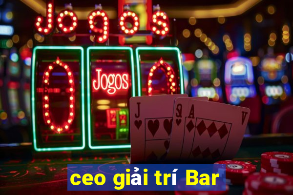 ceo giải trí Bar