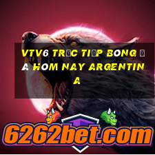 vtv6 trực tiếp bóng đá hôm nay argentina