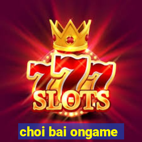 choi bai ongame