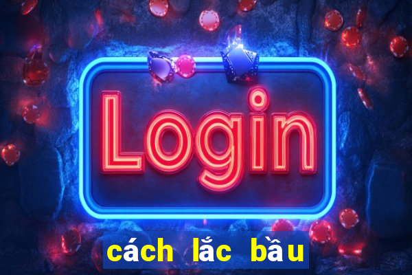 cách lắc bầu cua hay