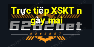 Trực tiếp XSKT ngày mai