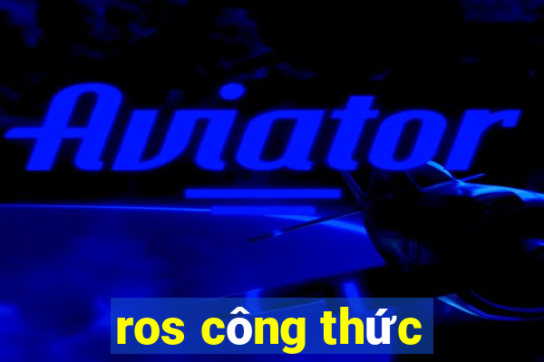 ros công thức