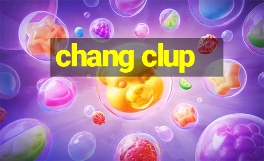 chang clup