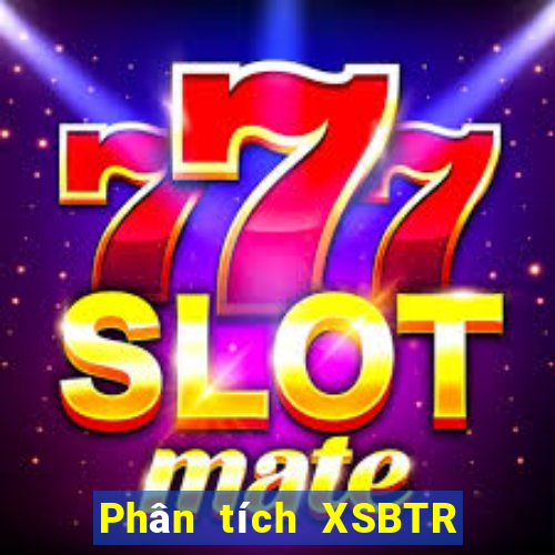 Phân tích XSBTR ngày 17