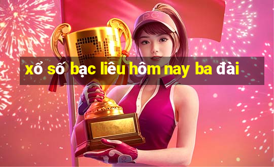 xổ số bạc liêu hôm nay ba đài