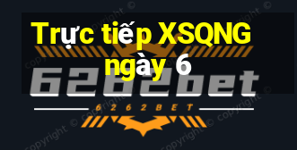 Trực tiếp XSQNG ngày 6