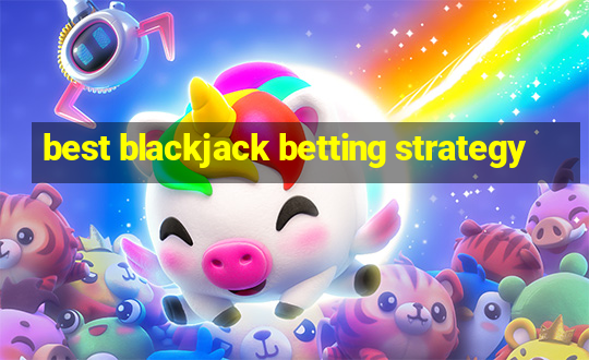 best blackjack betting strategy