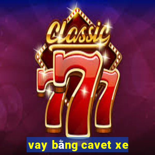 vay bằng cavet xe