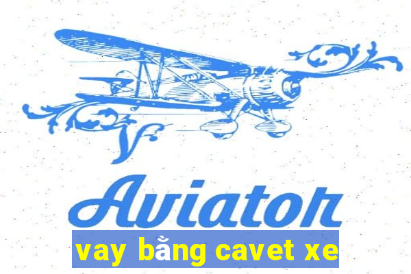 vay bằng cavet xe