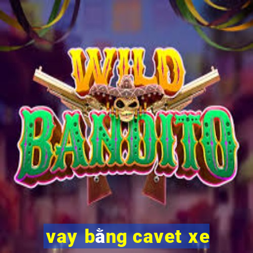 vay bằng cavet xe