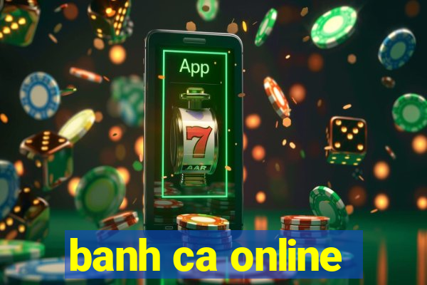 banh ca online