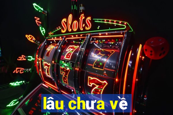 lâu chưa về