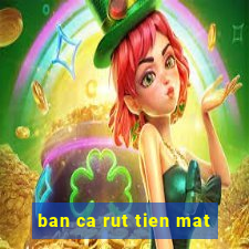 ban ca rut tien mat