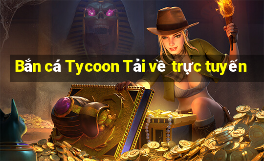 Bắn cá Tycoon Tải về trực tuyến