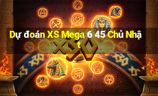 Dự đoán XS Mega 6 45 Chủ Nhật