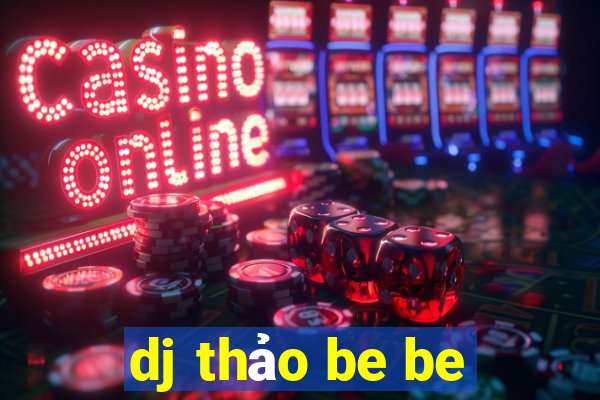 dj thảo be be