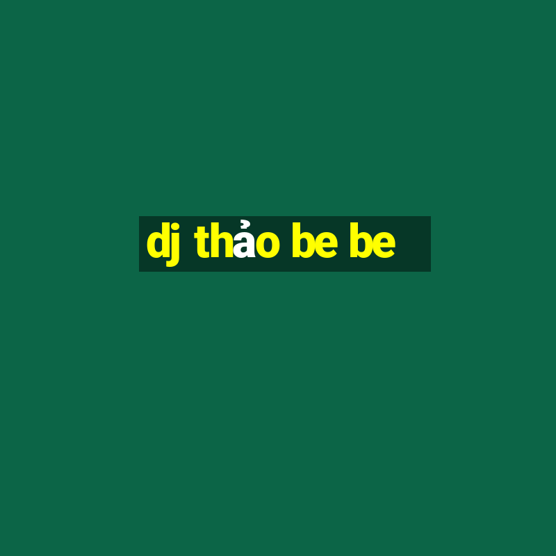 dj thảo be be