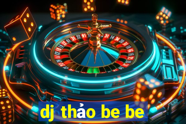 dj thảo be be