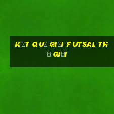 kết quả giải futsal thế giới