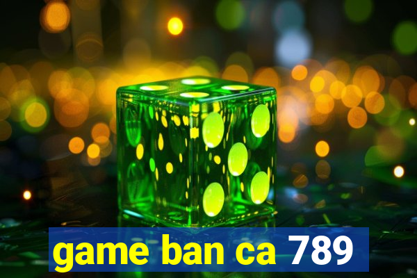 game ban ca 789