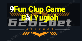 9Fun Clup Game Bài Yugioh