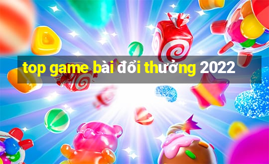 top game bài đổi thưởng 2022