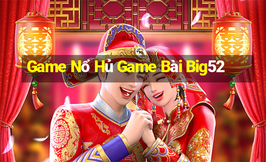 Game Nổ Hủ Game Bài Big52