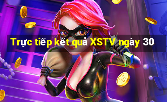 Trực tiếp kết quả XSTV ngày 30