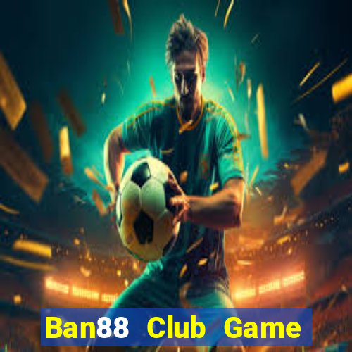 Ban88 Club Game Bài Binh 9 Cây