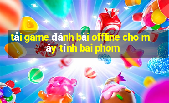 tải game đánh bài offline cho máy tính bai phom