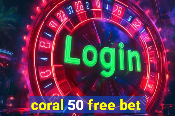 coral 50 free bet