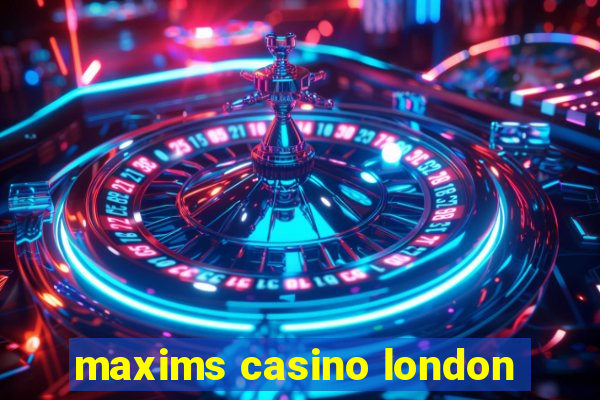 maxims casino london