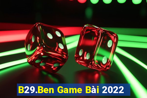 B29.Ben Game Bài 2022