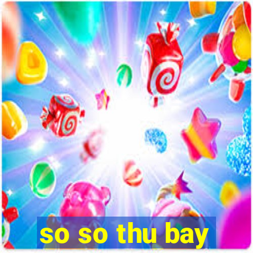 so so thu bay