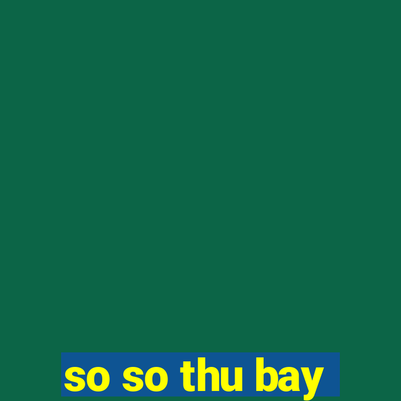 so so thu bay