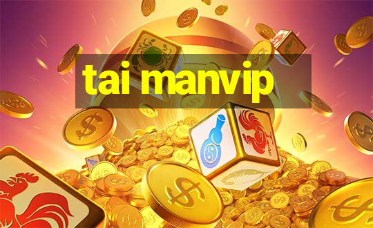 tai manvip