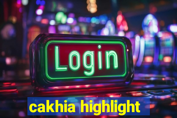 cakhia highlight