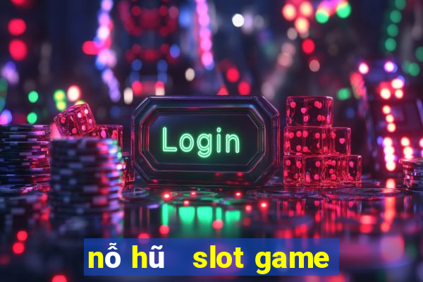 nỗ hũ   slot game