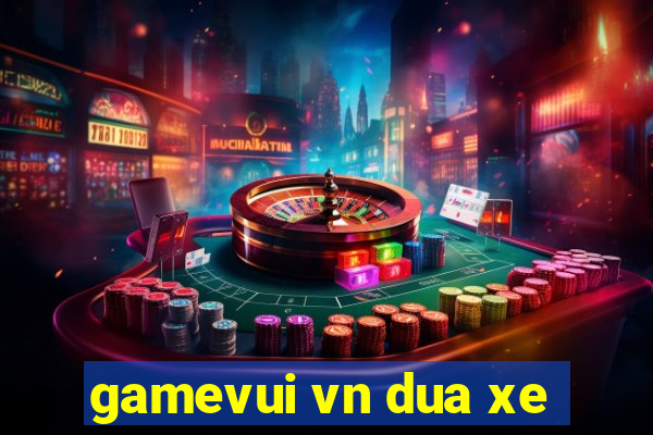 gamevui vn dua xe