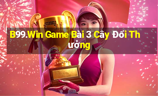 B99.Win Game Bài 3 Cây Đổi Thưởng