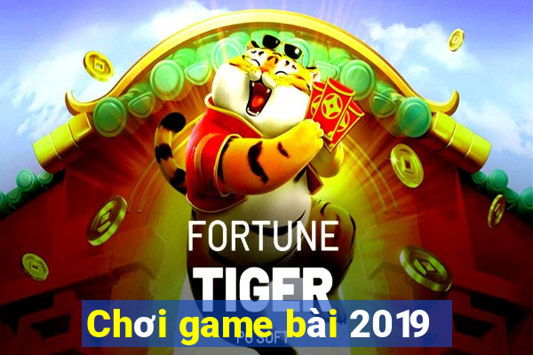 Chơi game bài 2019