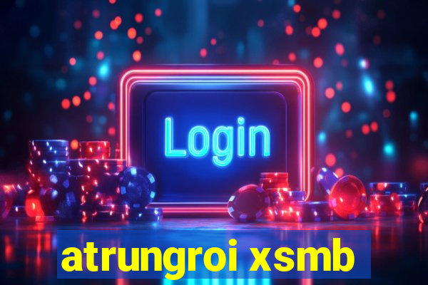 atrungroi xsmb