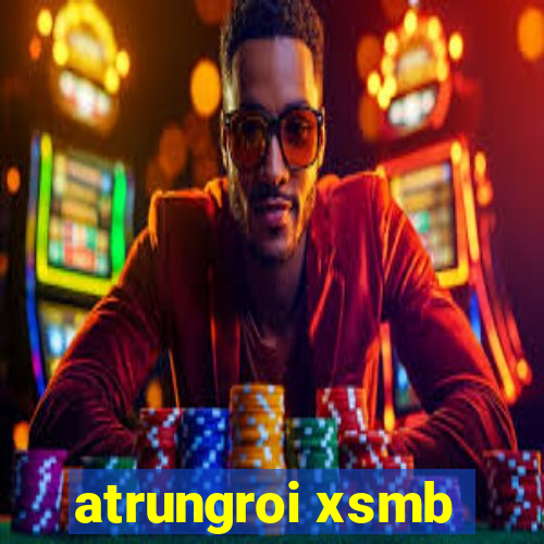 atrungroi xsmb