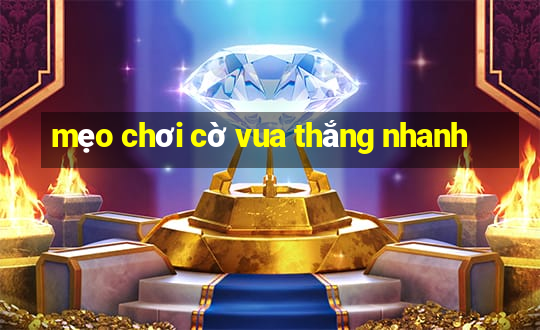 mẹo chơi cờ vua thắng nhanh